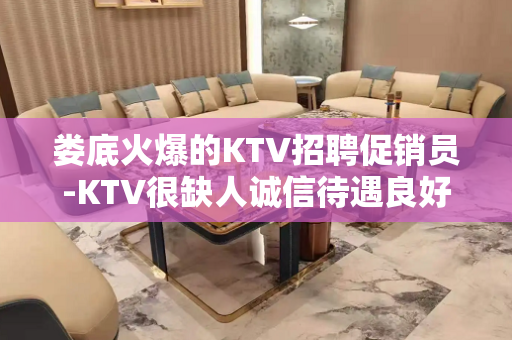 娄底火爆的KTV招聘促销员-KTV很缺人诚信待遇良好