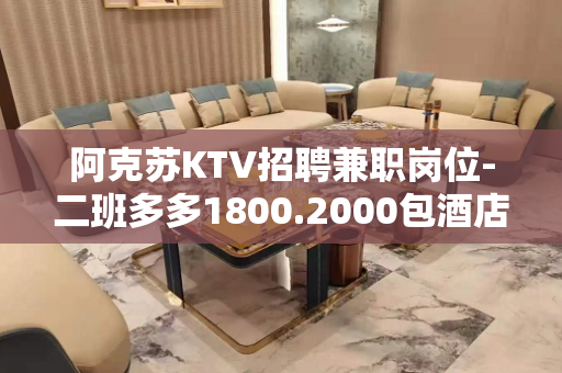 阿克苏KTV招聘兼职岗位-二班多多1800.2000包酒店