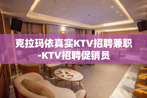 克拉玛依真实KTV招聘兼职-KTV招聘促销员