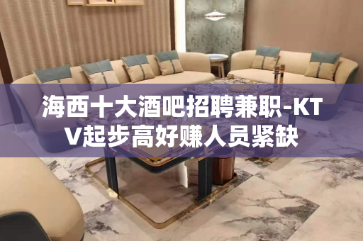 海西十大酒吧招聘兼职-KTV起步高好赚人员紧缺