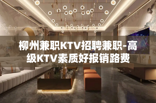 柳州兼职KTV招聘兼职-高级KTV素质好报销路费