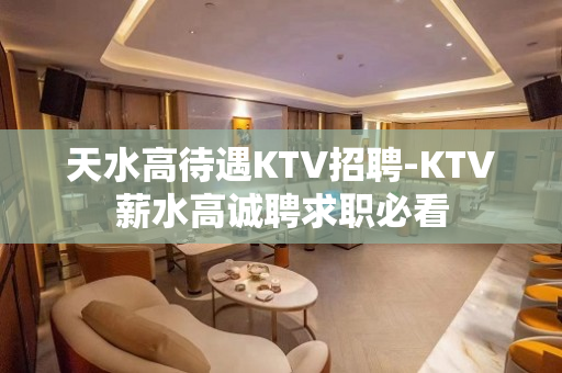 天水高待遇KTV招聘-KTV薪水高诚聘求职必看