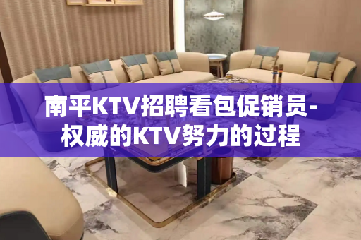 南平KTV招聘看包促销员-权威的KTV努力的过程
