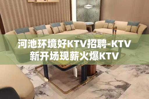 河池环境好KTV招聘-KTV新开场现薪火爆KTV