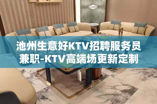 池州生意好KTV招聘服务员兼职-KTV高端场更新定制岗位