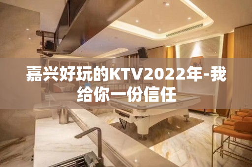 嘉兴好玩的KTV2022年-我给你一份信任