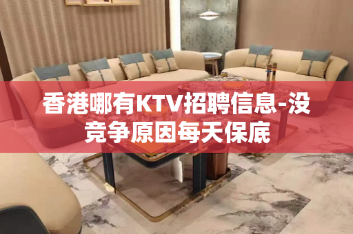 香港哪有KTV招聘信息-没竞争原因每天保底