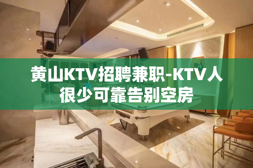黄山KTV招聘兼职-KTV人很少可靠告别空房