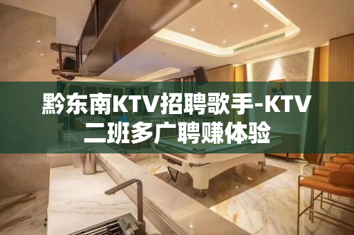 黔东南KTV招聘歌手-KTV二班多广聘赚体验