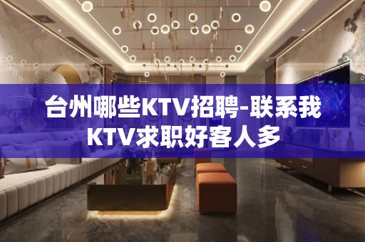 台州哪些KTV招聘-联系我KTV求职好客人多