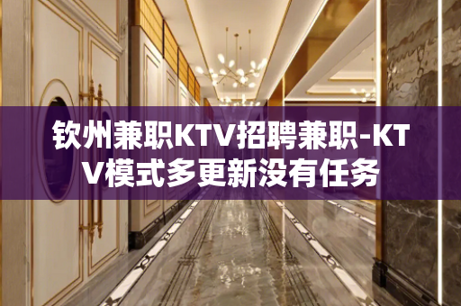 钦州兼职KTV招聘兼职-KTV模式多更新没有任务