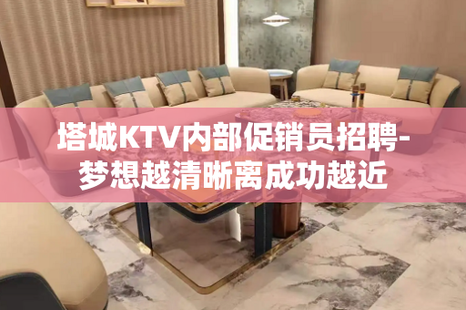 塔城KTV内部促销员招聘-梦想越清晰离成功越近