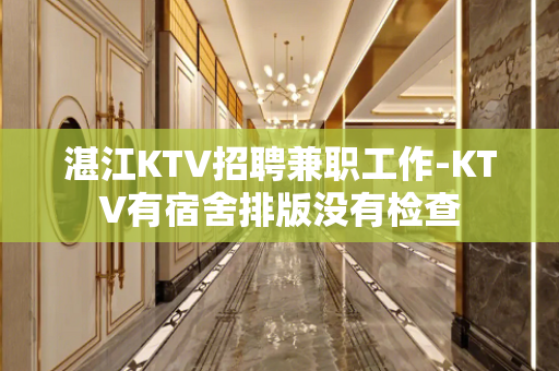 湛江KTV招聘兼职工作-KTV有宿舍排版没有检查