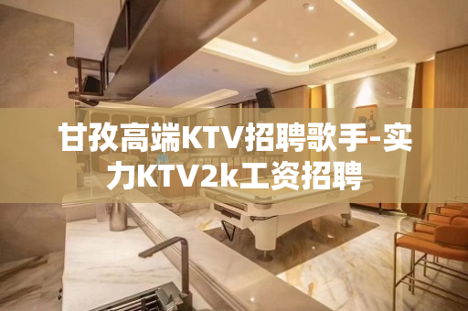 甘孜高端KTV招聘歌手-实力KTV2k工资招聘