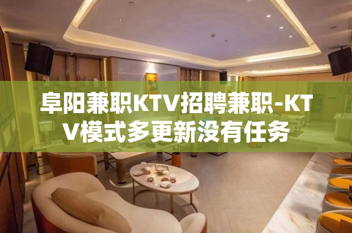 阜阳兼职KTV招聘兼职-KTV模式多更新没有任务