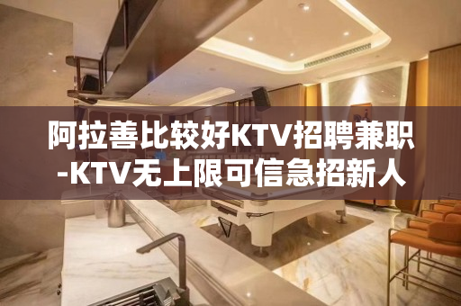 阿拉善比较好KTV招聘兼职-KTV无上限可信急招新人