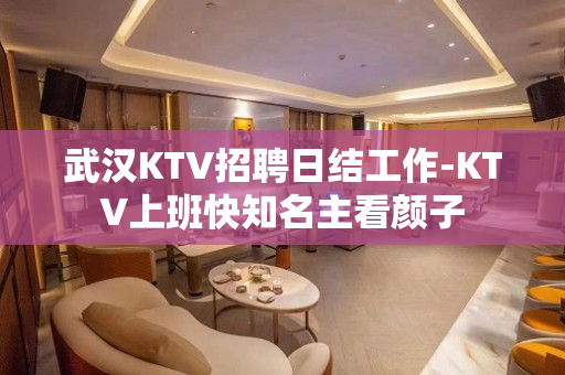 武汉KTV招聘日结工作-KTV上班快知名主看颜子