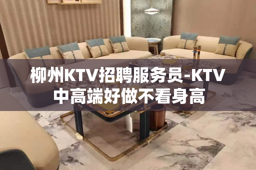 柳州KTV招聘服务员-KTV中高端好做不看身高