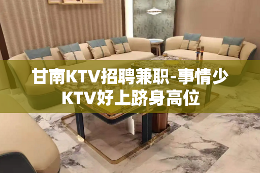 甘南KTV招聘兼职-事情少KTV好上跻身高位
