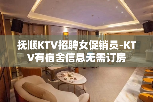 抚顺KTV招聘女促销员-KTV有宿舍信息无需订房