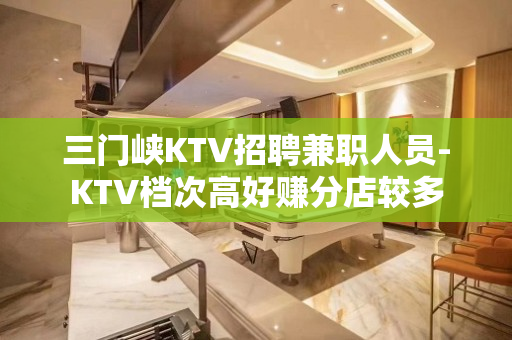 三门峡KTV招聘兼职人员-KTV档次高好赚分店较多