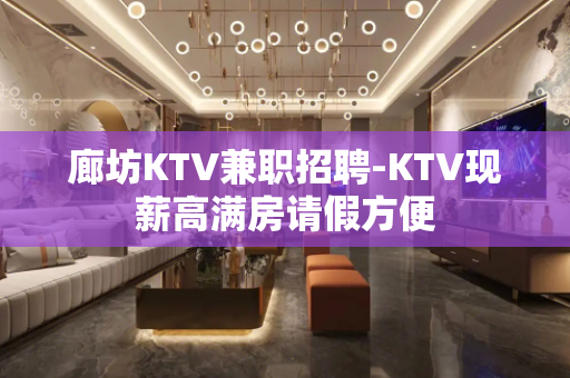 廊坊KTV兼职招聘-KTV现薪高满房请假方便