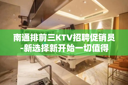 南通排前三KTV招聘促销员-新选择新开始一切值得