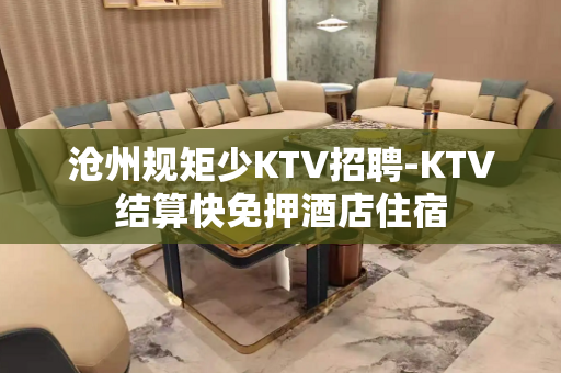 沧州规矩少KTV招聘-KTV结算快免押酒店住宿 沧州规矩少KTV招聘-KTV结算快免押酒店住宿