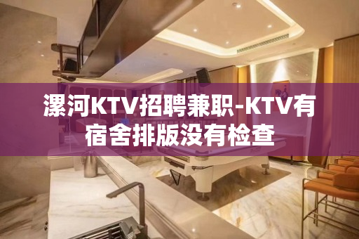漯河KTV招聘兼职-KTV有宿舍排版没有检查