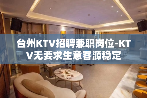 台州KTV招聘兼职岗位-KTV无要求生意客源稳定