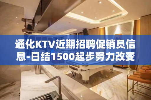 通化KTV近期招聘促销员信息-日结1500起步努力改变现状