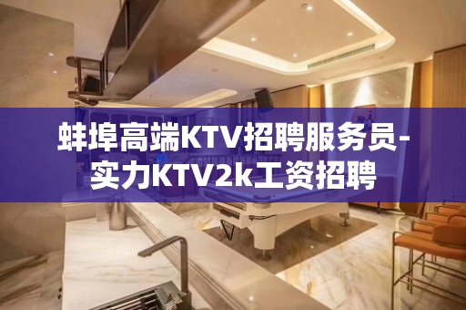 蚌埠高端KTV招聘服务员-实力KTV2k工资招聘