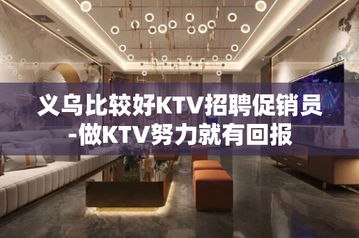 义乌比较好KTV招聘促销员-做KTV努力就有回报
