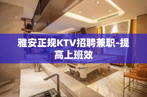 雅安正规KTV招聘兼职-提高上班效