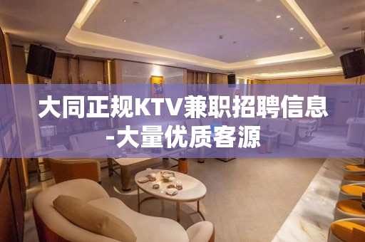 大同正规KTV兼职招聘信息-大量优质客源