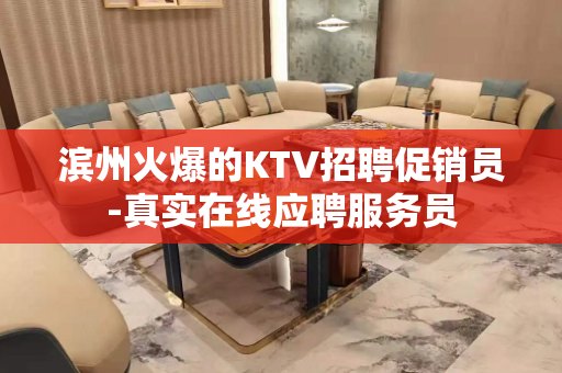 滨州火爆的KTV招聘促销员-真实在线应聘服务员