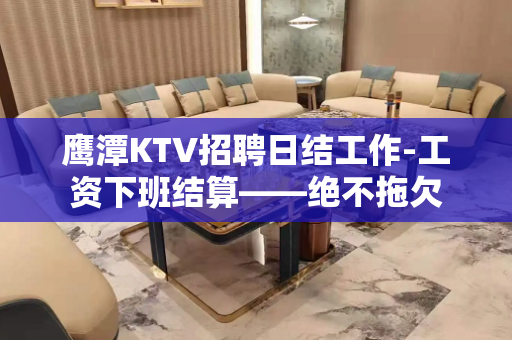 鹰潭KTV招聘日结工作-工资下班结算——绝不拖欠
