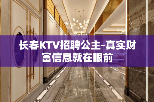 长春KTV招聘公主-真实财富信息就在眼前