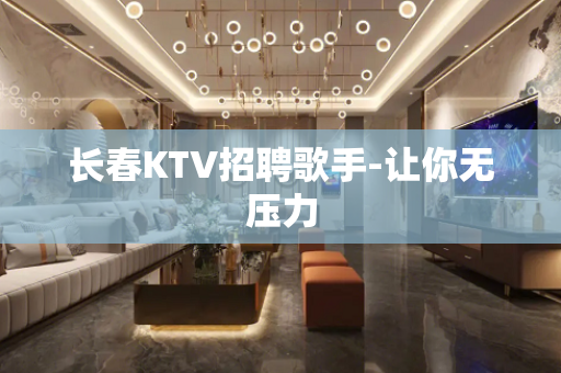 长春KTV招聘歌手-让你无压力