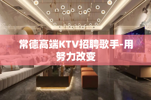 常德高端KTV招聘歌手-用努力改变