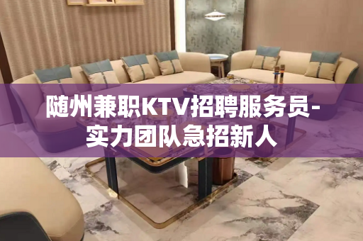 随州兼职KTV招聘服务员-实力团队急招新人