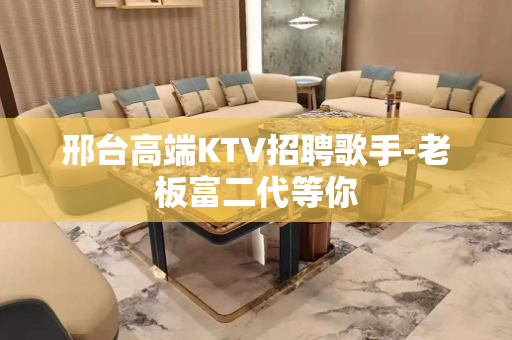 邢台高端KTV招聘歌手-老板富二代等你