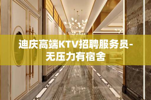 迪庆高端KTV招聘服务员-无压力有宿舍