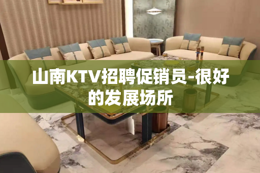 山南KTV招聘促销员-很好的发展场所