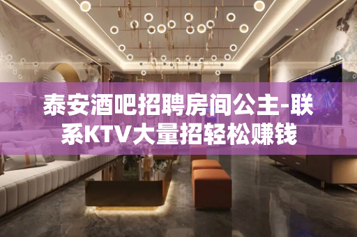 泰安酒吧招聘房间公主-联系KTV大量招轻松赚钱