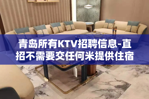 青岛所有KTV招聘信息-直招不需要交任何米提供住宿