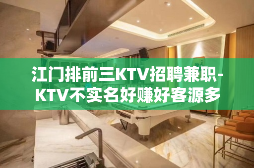 江门排前三KTV招聘兼职-KTV不实名好赚好客源多