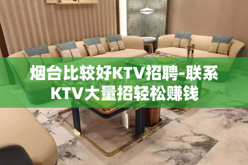 烟台比较好KTV招聘-联系KTV大量招轻松赚钱