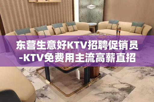 东营生意好KTV招聘促销员-KTV免费用主流高薪直招