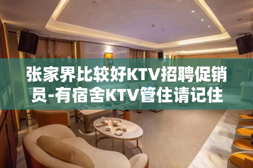 张家界比较好KTV招聘促销员-有宿舍KTV管住请记住我